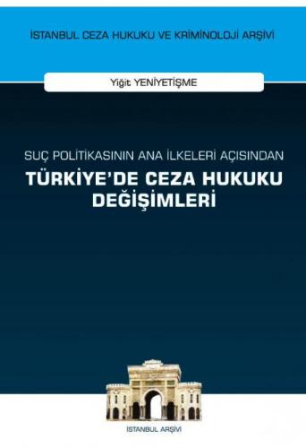 Suç Politikasının Ana İlkeleri Açısından Türkiye'de Ceza Hukuku Değişimleri