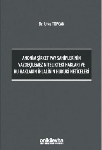 Anonim Şirket Pay Sahiplerinin Vazgeçilemez Nitelikteki Hakları ve Bu Hakların İhlalinin Hukuki Neticeleri