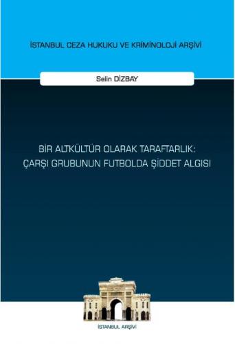 Bir Altkültür Olarak Taraftarlık: Çarşı Grubunun Futbolda Şiddet Algısı