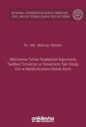 Milletlerarası Tahkim Yargılamaları Kapsamında Tarafların Temsilcileri ve Temsilcilerin Tabi Olduğu Etik ve Mesleki Kuralların Hukuki Rejimi