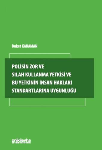Polisin Zor ve Silah Kullanma Yetkisi ve Bu Yetkinin İnsan Hakları Standartlarına Uygunluğu