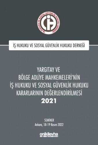 Yargıtay ve Bölge Adliye Mahkemeleri'nin İş Hukuku ve Sosyal Güvenlik Hukuku Kararlarının Değerlendirilmesi Semineri 2021