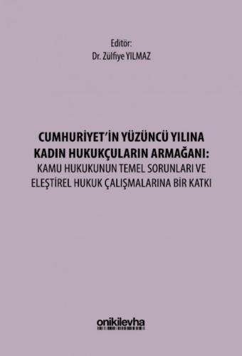 Cumhuriyet'in Yüzüncü Yılına Kadın Hukukçuların Armağanı: Kamu Hukukunun Temel Sorunları ve Eleştirel Hukuk Çalışmalarına Bir Katkı