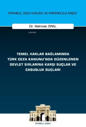 Temel Haklar Bağlamında Türk Ceza Kanunu'nda Düzenlenen Devlet Sırlarına Karşı Suçlar ve Casusluk Suçları
