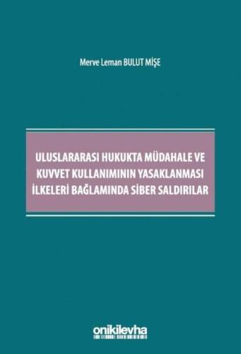 Uluslararası Hukukta Müdahale ve Kuvvet Kullanımının Yasaklanması İlkeleri Bağlamında Siber Saldırılar