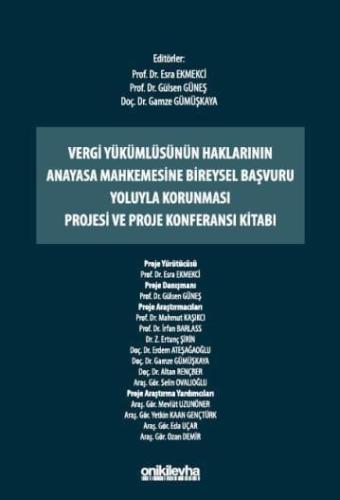 Vergi Yükümlüsünün Haklarının Anayasa Mahkemesine Bireysel Başvuru Yoluyla Korunması Projesi ve Proje Konferansı Kitabı