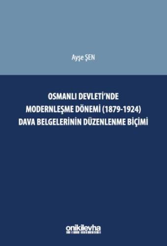 Osmanlı Devleti'nde Modernleşme Dönemi (1879–1924) Dava Belgelerinin Düzenlenme Biçimi