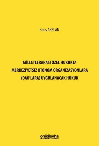 Milletlerarası Özel Hukukta Merkeziyetsiz Otonom Organizasyonlara (DAO'lara) Uygulanacak Hukuk