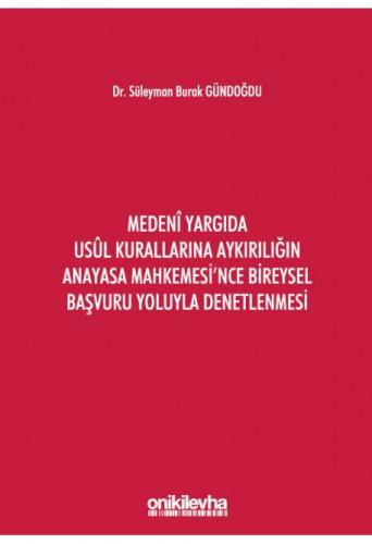 Medeni Yargıda Usul Kurallarına Aykırılığın Anayasa Mahkemesi'nce Bireysel Başvuru Yoluyla Denetlenmesi