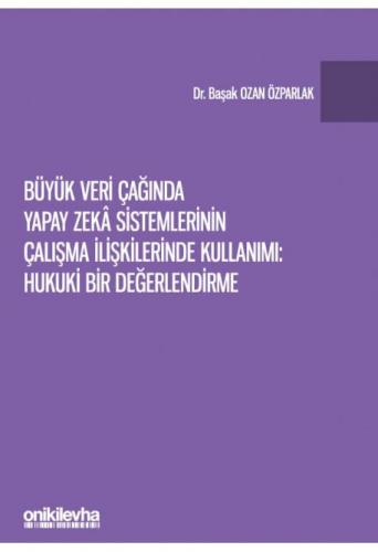 Büyük Veri Çağında Yapay Zeka Sistemlerinin Çalışma İlişkilerinde Kullanımı: Hukuki Bir Değerlendirme