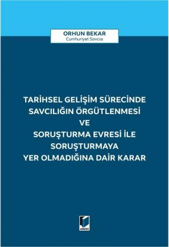 Tarihsel Gelişim Sürecinde Savcılığın Örgütlenmesi ve Soruşturma Evresi ile Soruşturmaya Yer Olmadığına Dair Karar