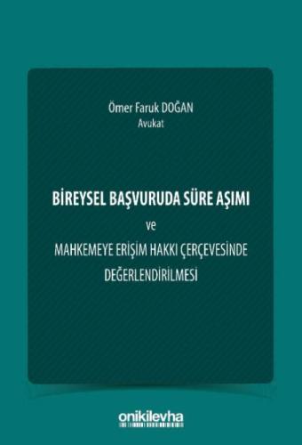 Bireysel Başvuruda Süre Aşımı ve Mahkemeye Erişim Hakkı Çerçevesinde Değerlendirilmesi