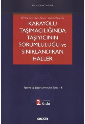 CMR ve Türk Ticaret Kanunu Hükümleri Uyarınca Karayolu Taşımacılığında Taşıyıcının Sorumluluğu ve Sınırlandıran Haller