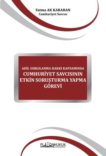 ADİL YARGILANMA HAKKI KAPSAMINDA CUMHURİYET SAVCISININ ETKİN SORUŞTURMA YAPMA GÖREVİ