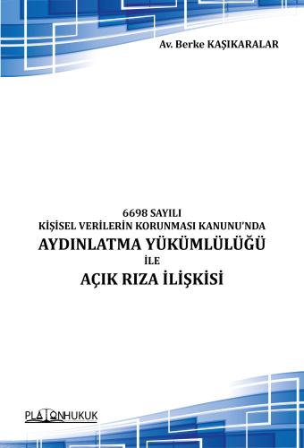 6698 SAYILI KİŞİSEL VERİLERİN KORUNMASI KANUNU’NDA AYDINLATMA YÜKÜMLÜLÜĞÜ İLE AÇIK RIZA İLİŞKİSİ