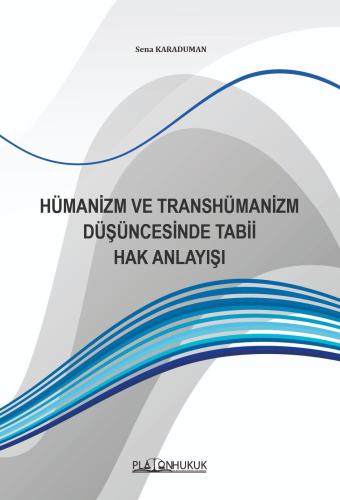 HÜMANİZM VE TRANSHÜMANİZM DÜŞÜNCESİNDE TABİİ HAK ANLAYIŞI