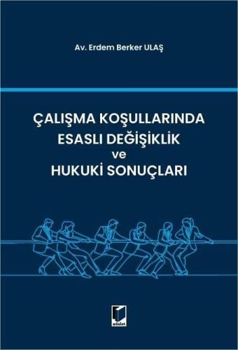 Çalışma Koşullarında Esaslı Değişiklik ve Hukuki Sonuçları