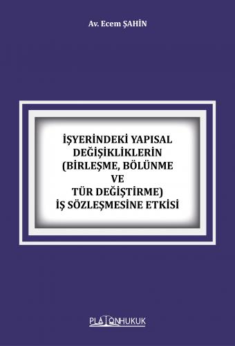 İşyerindeki Yapısal Değişikliklerin (Birleşme, Bölünme ve Tür Değiştirme) İş Sözleşmesine Etkisi