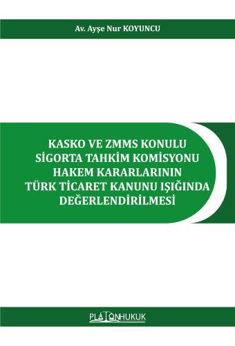KASKO VE ZMMS KONULU SİGORTA TAHKİM KOMİSYONU HAKEM KARARLARININ TÜRK TİCARET KANUNU IŞIĞINDA DEĞERLENDİRİLMESİ