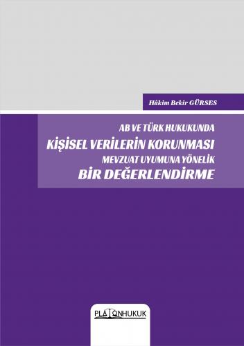 AB VE TÜRK HUKUKUNDA KİŞİSEL VERİLERİN KORUNMASI MEVZUAT UYUMUNA YÖNELİK BİR DEĞERLENDİRME