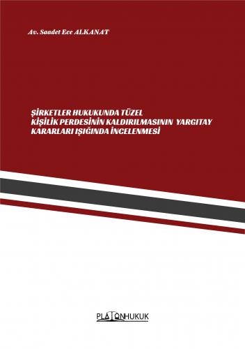 ŞİRKETLER HUKUKUNDA TÜZEL KİŞİLİK PERDESİNİN KALDIRILMASININ YARGITAY IŞIĞINDA İNCELENMESİ