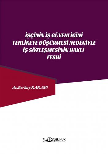 İŞÇİNİN İŞ GÜVENLİĞİNİ TEHLİKEYE DÜŞÜRMESİ NEDENİYLE İŞ SÖZLEŞMESİNİN HAKLI FESHİ