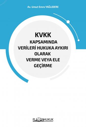 KVKK KAPSAMINDA VERİLERİ HUKUKA AYKIRI OLARAK VERME VEYA ELE GEÇİRME