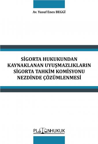 SİGORTA HUKUKUNDAN KAYNAKLANAN UYUŞMAZLIKLARIN SİGORTA TAHKİM KOMİSYONU NEZDİNDE ÇÖZÜMLENMESİ
